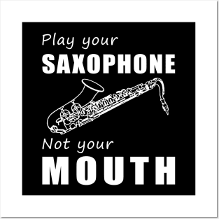 Blow Your Sax, Not Your Mouth! Play Your Saxophone, Not Just Words! Posters and Art
